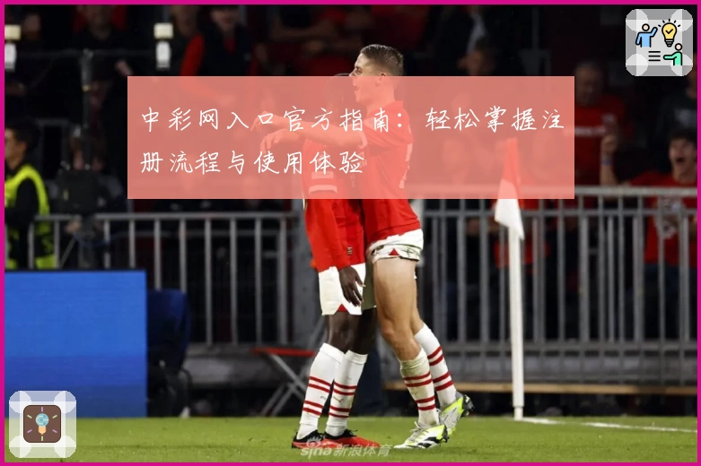 中彩网入口官方指南:轻松掌握注册流程与使用体验