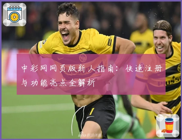 中彩网网页版新人指南:快速注册与功能亮点全解析