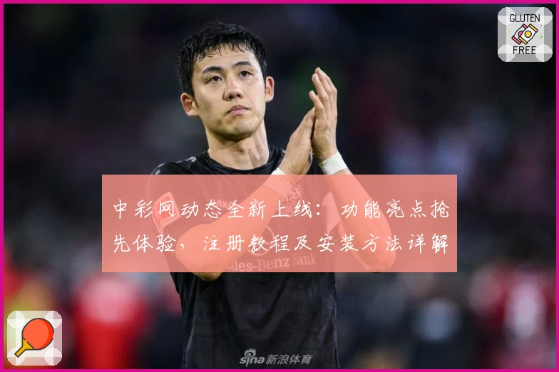 中彩网动态全新上线：功能亮点抢先体验，注册教程及安装方法详解